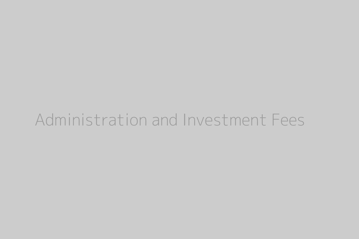 Administration and Investment Fees